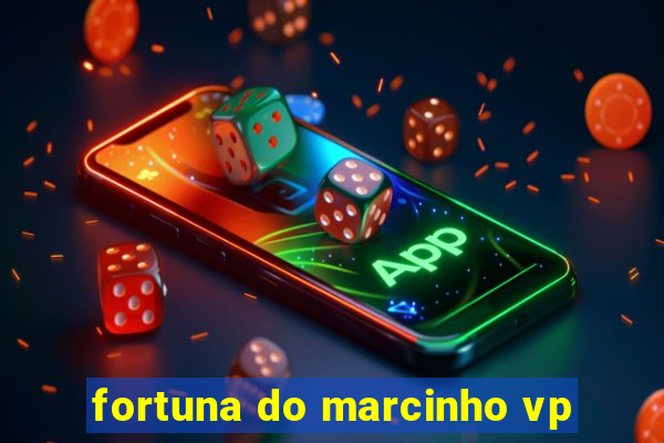 fortuna do marcinho vp